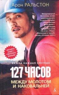 127 часов. Между молотом и наковальней - Арон Ральстон