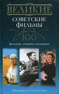 Великие советские фильмы. 100 фильмов, ставших легендами - Людмила Соколова