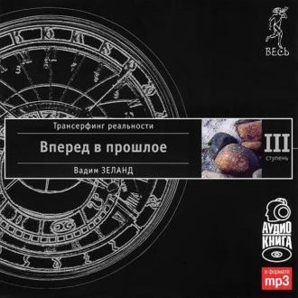 Трансерфинг реальности. Ступень III: Вперед в прошлое - Вадим Зеланд Трансерфинг реальности. Ступень III: Вперед в прошлое - Вадим Зеланд