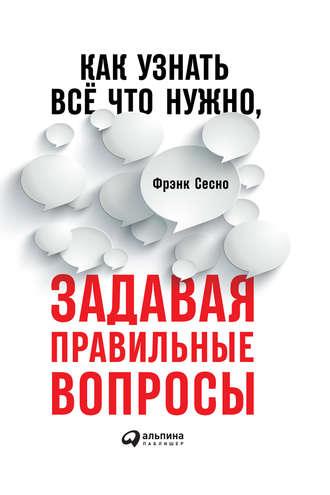 Как узнать всё, что нужно, задавая правильные вопросы - Фрэнк Сесно