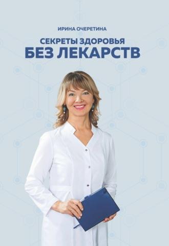 Секреты здоровья без лекарств - Ирина Очеретина Секреты здоровья без лекарств - Ирина Очеретина